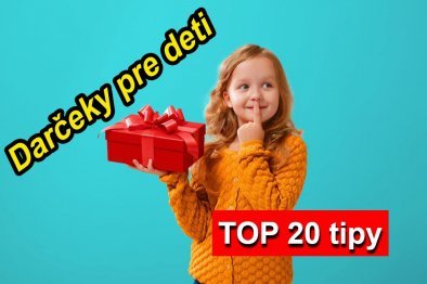 Darčeky pre deti 2023: TOP #20 tipov darček pre chlapcov a dievčatá